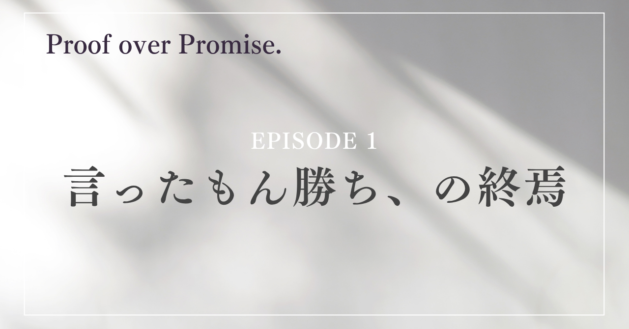 EPISODE 1 言ったもん勝ち、の終焉